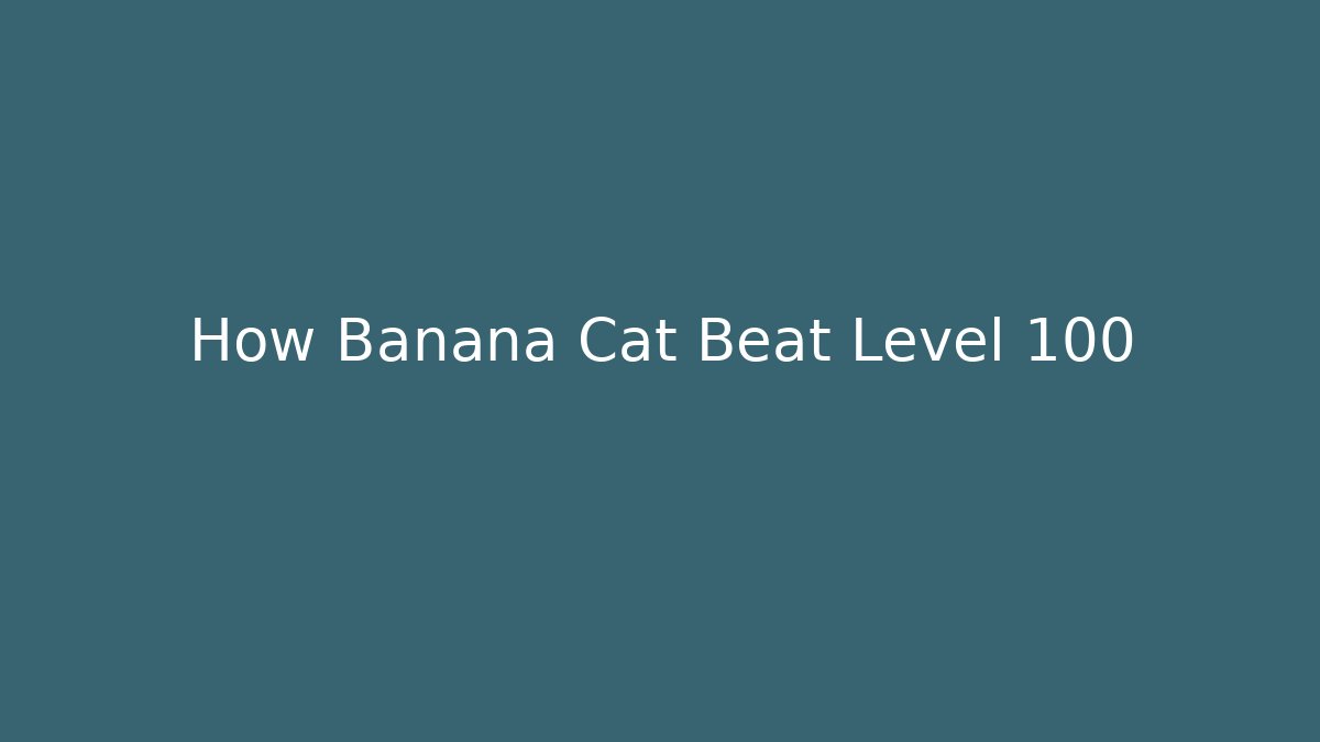 How Banana Cat Beat Level 100