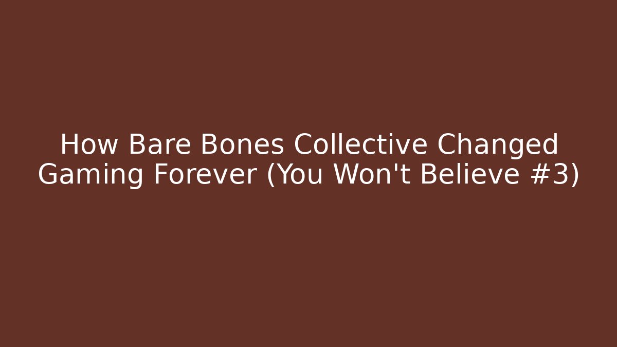 How Bare Bones Collective Changed Gaming Forever (You Won’t Believe #3)