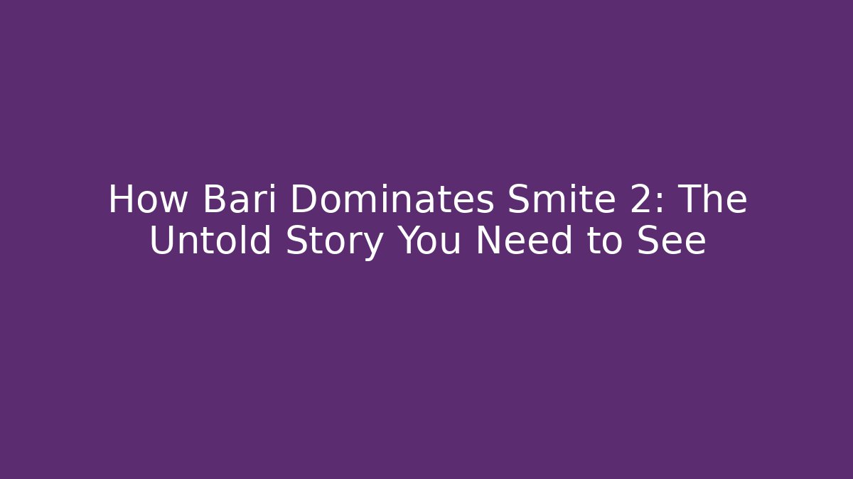 How Bari Dominates Smite 2: The Untold Story You Need to See
