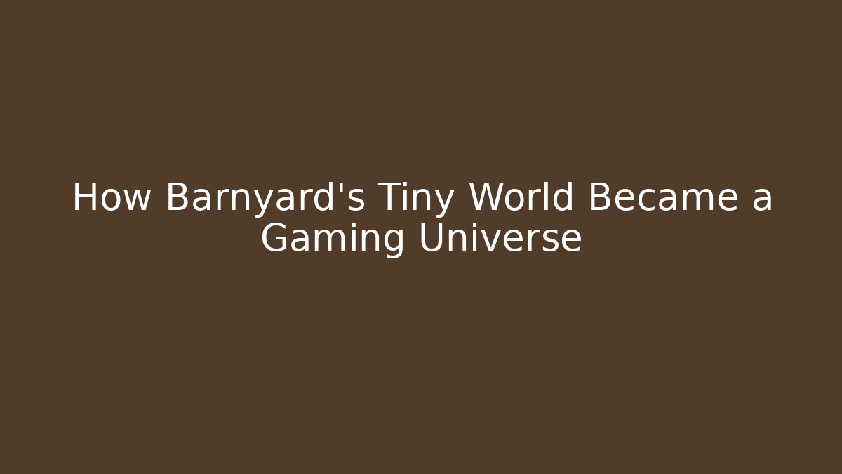 How Barnyard’s Tiny World Became a Gaming Universe