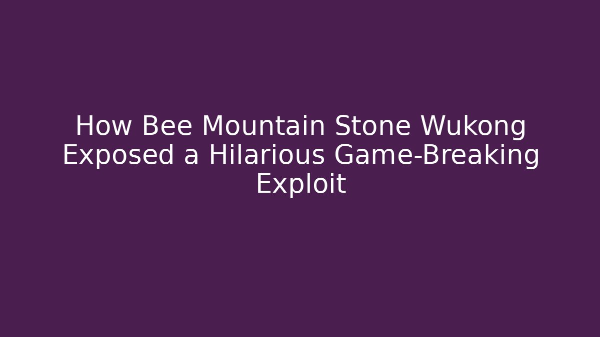 How Bee Mountain Stone Wukong Exposed a Hilarious Game-Breaking Exploit