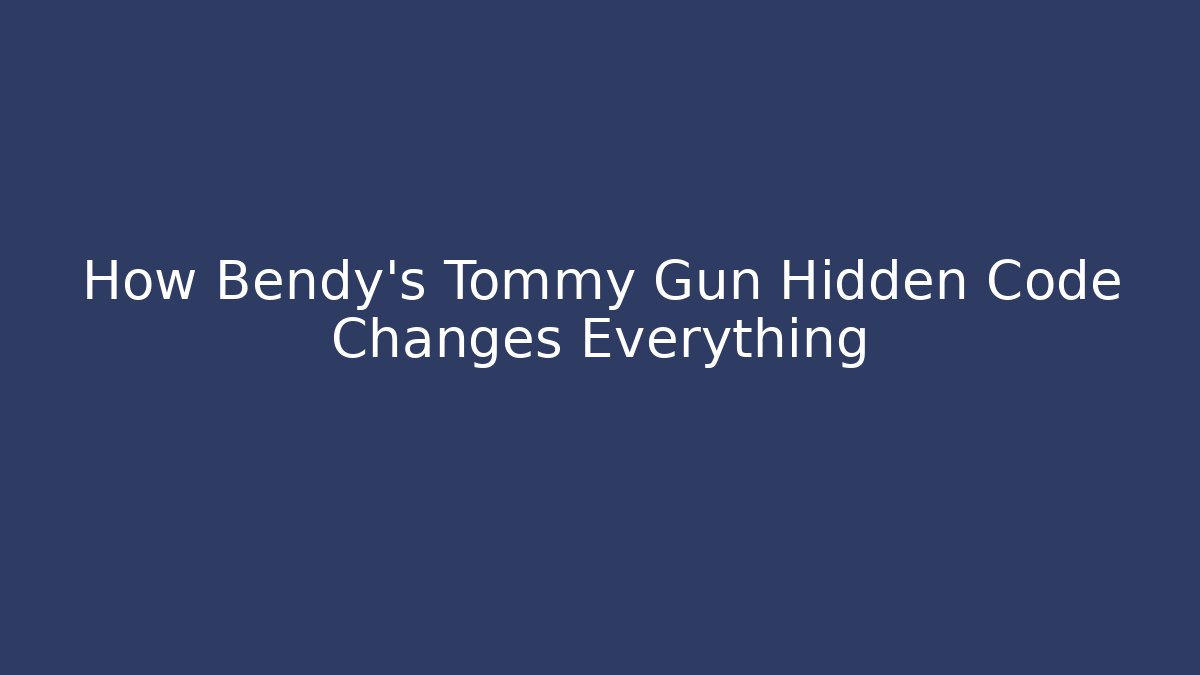 How Bendy’s Tommy Gun Hidden Code Changes Everything