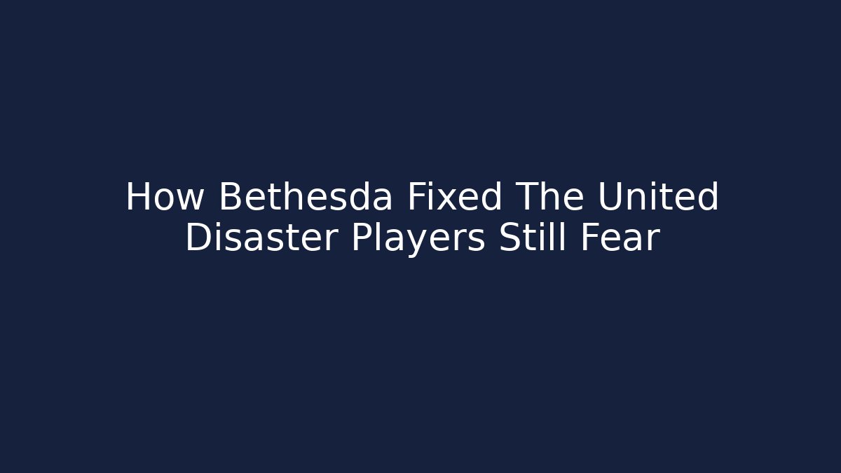 How Bethesda Fixed The United Disaster Players Still Fear