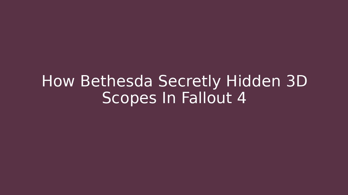 How Bethesda Secretly Hidden 3D Scopes In Fallout 4