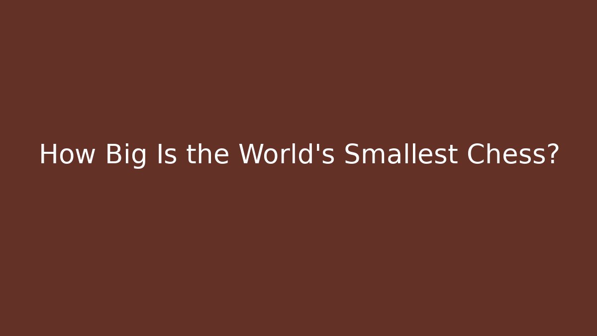How Big Is the World's Smallest Chess?