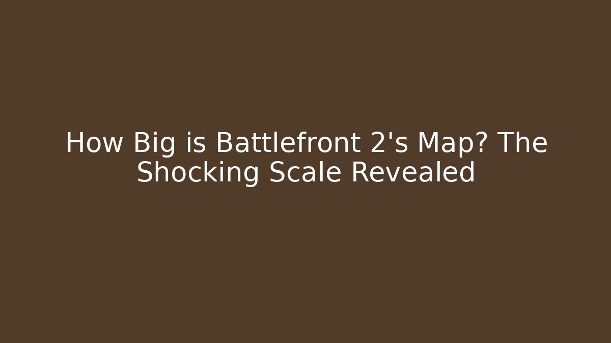 How Big is Battlefront 2's Map? The Shocking Scale Revealed
