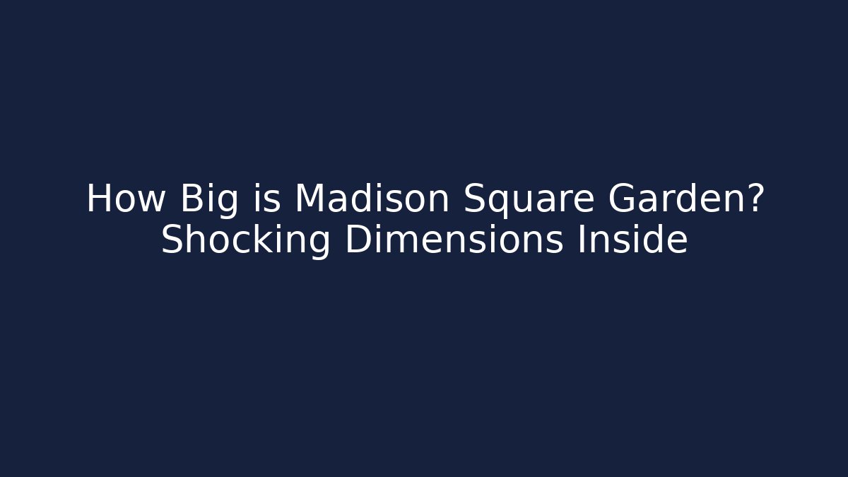 How Big is Madison Square Garden? Shocking Dimensions Inside