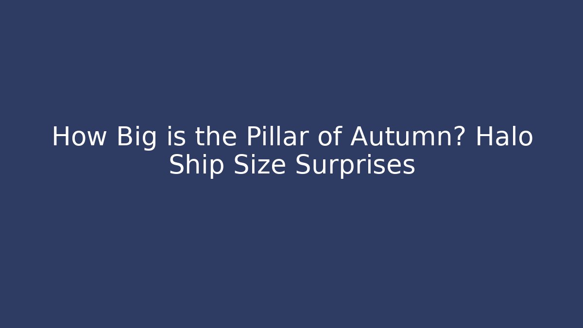 How Big is the Pillar of Autumn? Halo Ship Size Surprises