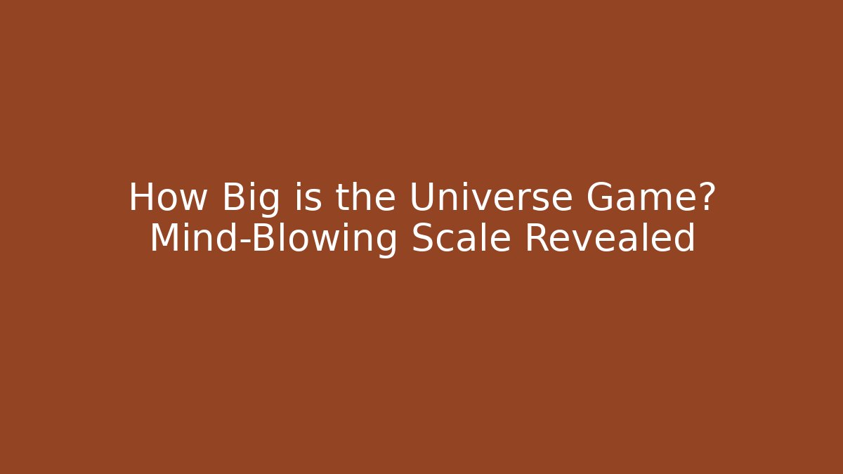 How Big is the Universe Game? Mind-Blowing Scale Revealed