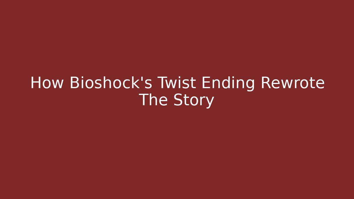 How Bioshock's Twist Ending Rewrote The Story