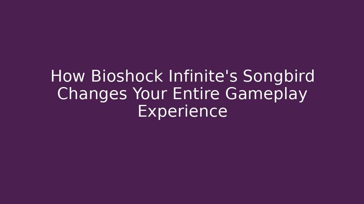 How Bioshock Infinite’s Songbird Changes Your Entire Gameplay Experience