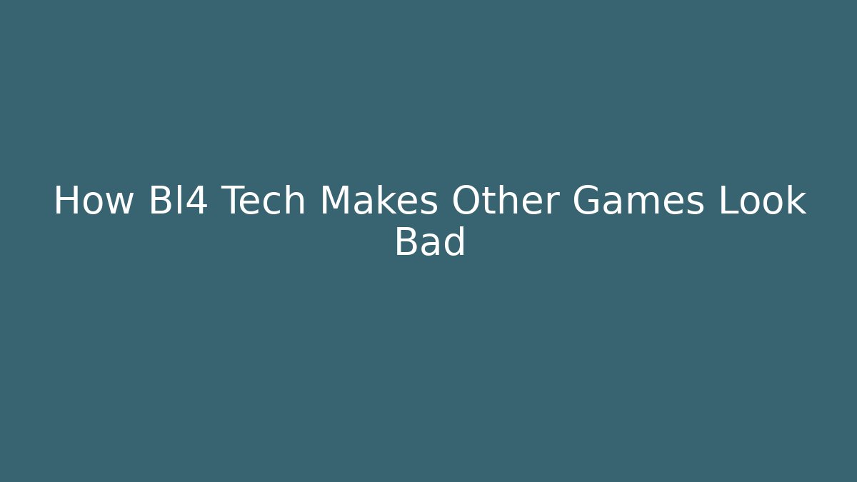 How Bl4 Tech Makes Other Games Look Bad