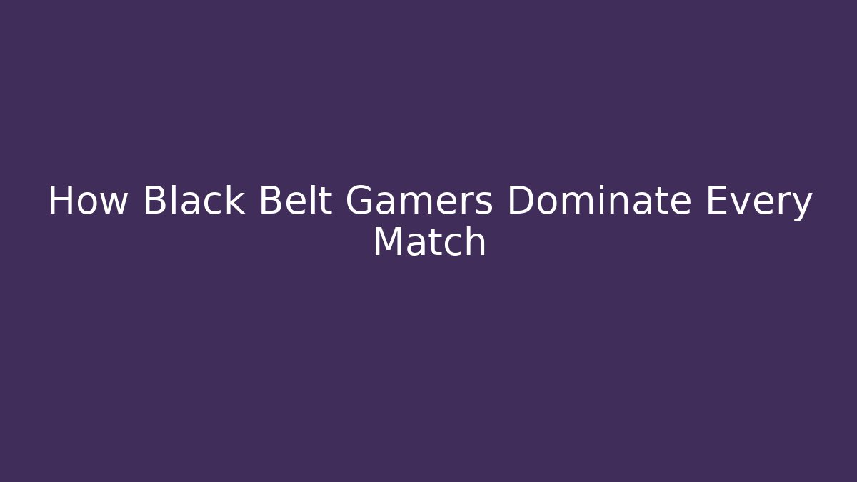 How Black Belt Gamers Dominate Every Match
