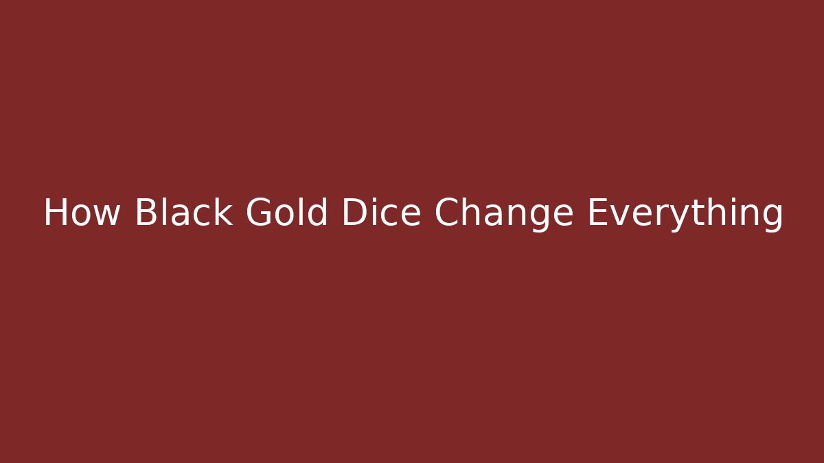 How Black Gold Dice Change Everything
