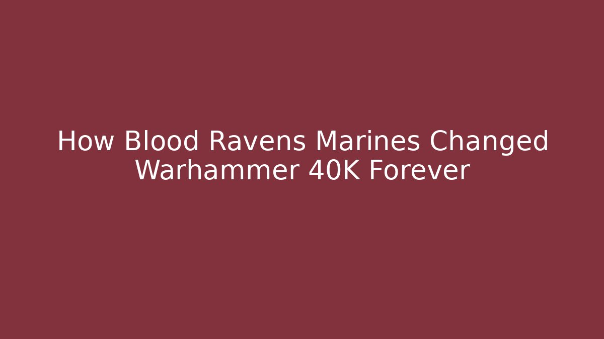 How Blood Ravens Marines Changed Warhammer 40K Forever - Critter Realm