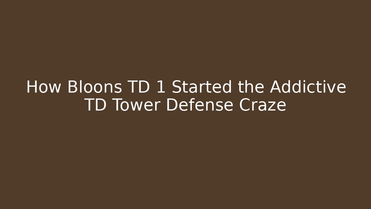 How Bloons TD 1 Started the Addictive TD Tower Defense Craze
