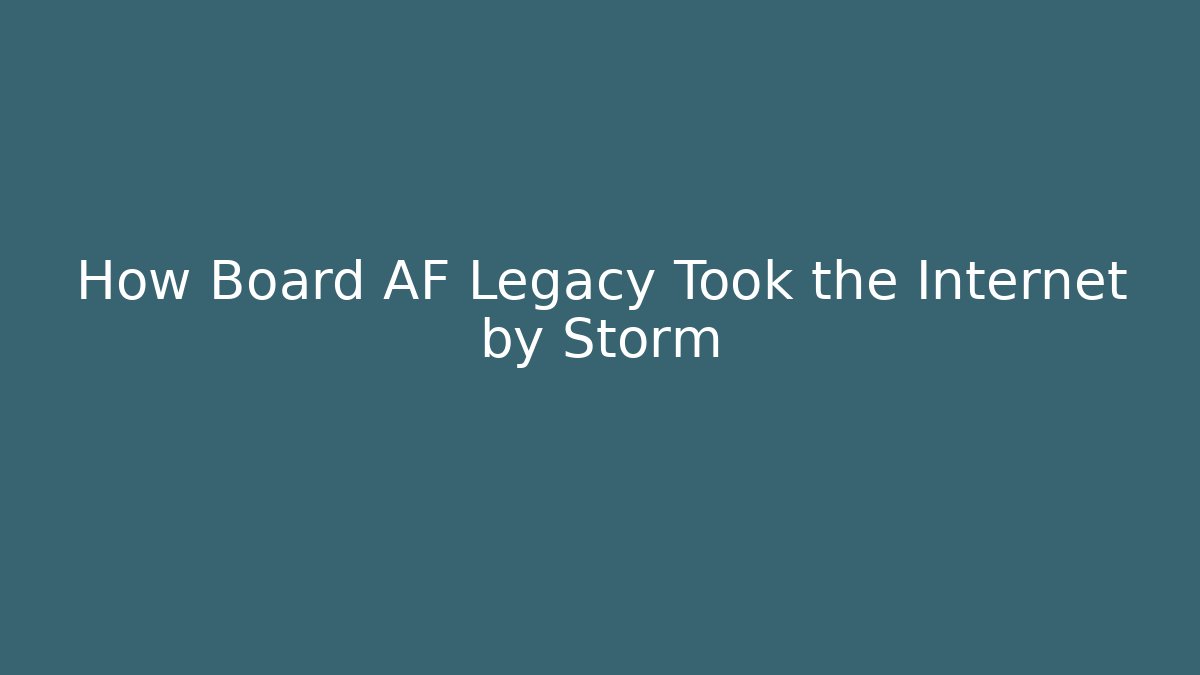 How Board AF Legacy Took the Internet by Storm