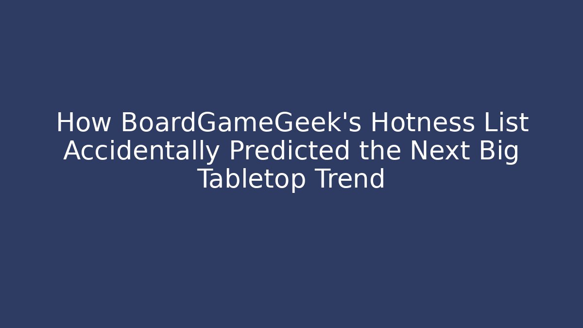How BoardGameGeek's Hotness List Accidentally Predicted the Next Big Tabletop Trend
