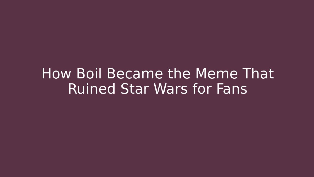 How Boil Became the Meme That Ruined Star Wars for Fans