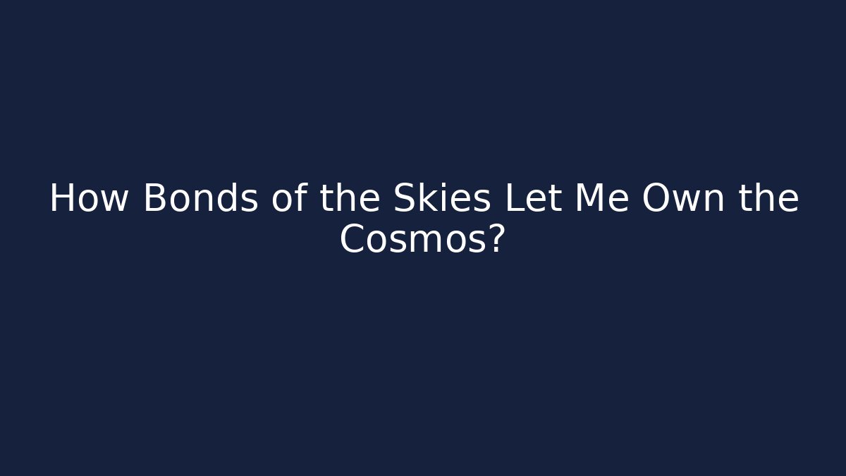 How Bonds of the Skies Let Me Own the Cosmos?