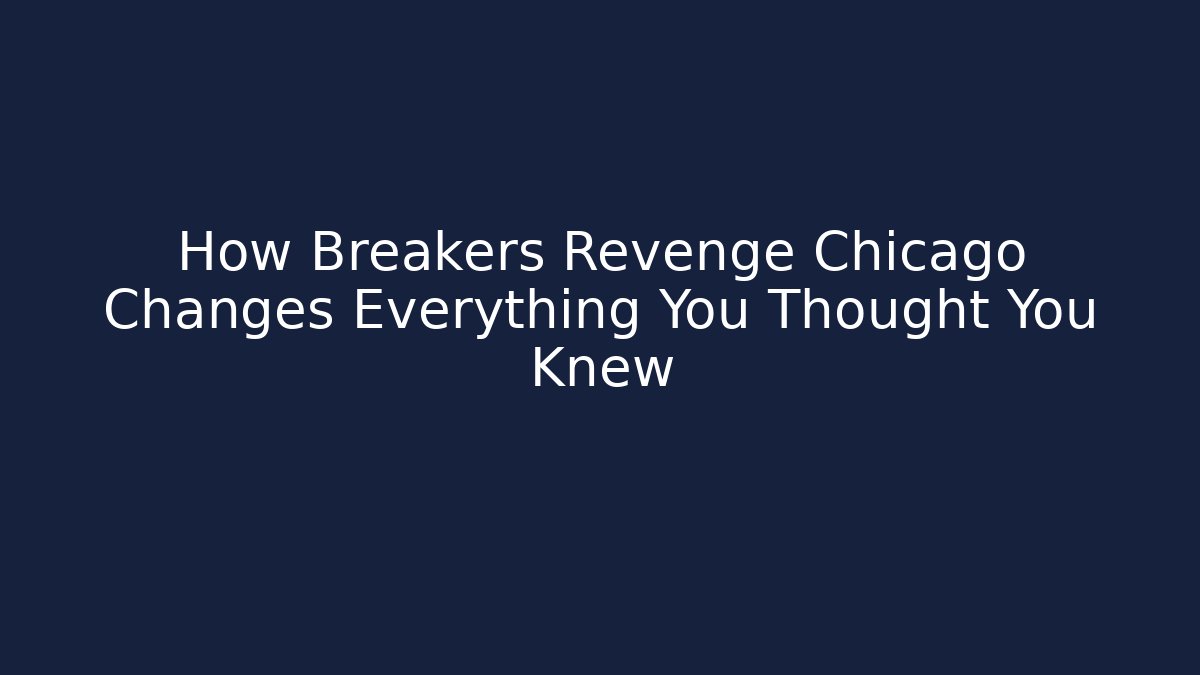 How Breakers Revenge Chicago Changes Everything You Thought You Knew