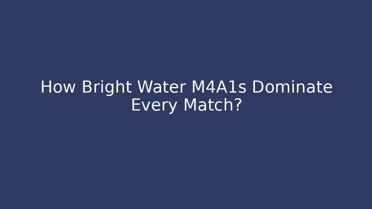 How Bright Water M4A1s Dominate Every Match?