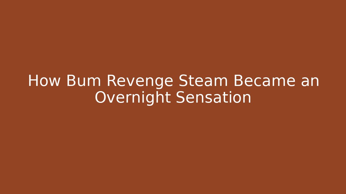 How Bum Revenge Steam Became an Overnight Sensation