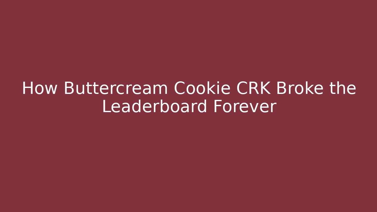 How Buttercream Cookie CRK Broke the Leaderboard Forever