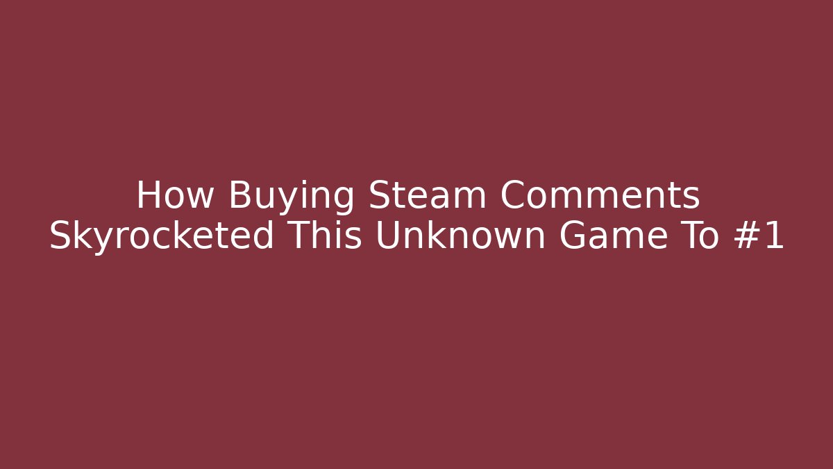 How Buying Steam Comments Skyrocketed This Unknown Game To #1