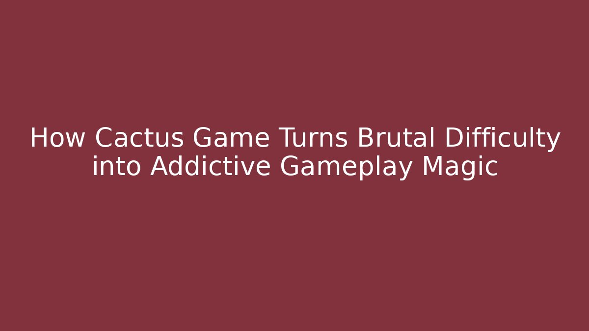 How Cactus Game Turns Brutal Difficulty into Addictive Gameplay Magic
