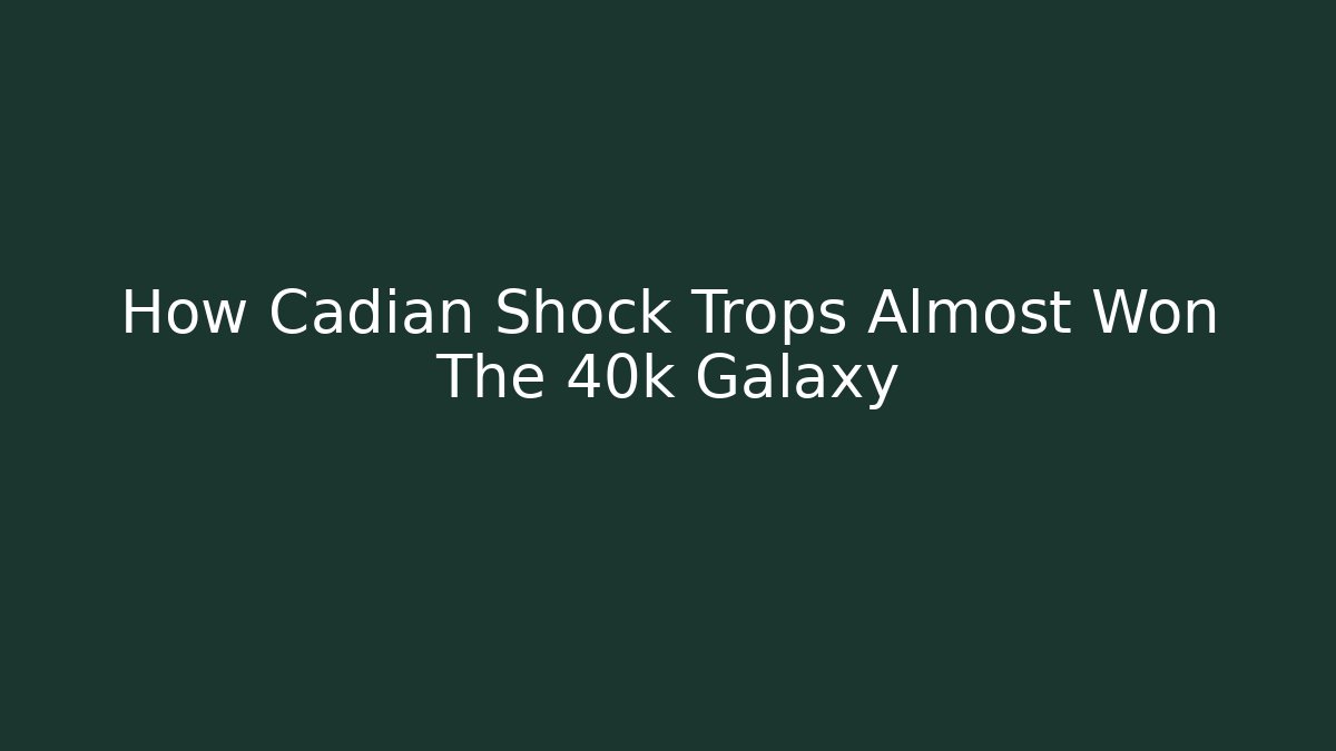 How Cadian Shock Trops Almost Won The 40k Galaxy - Critter Realm