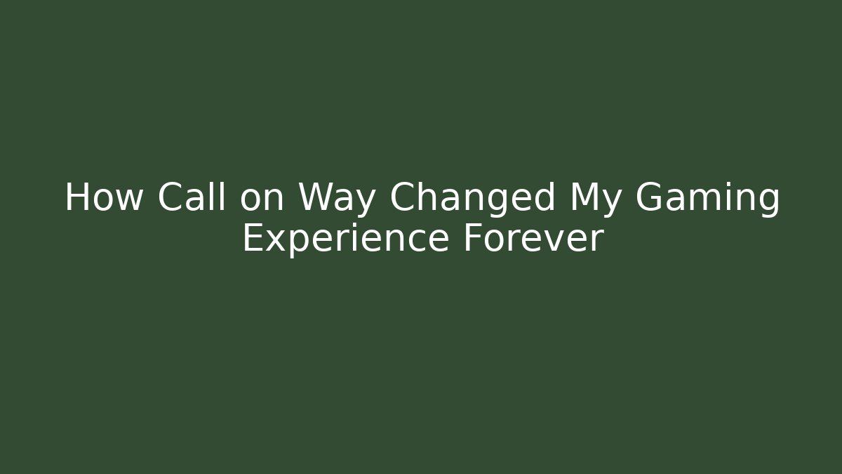 How Call on Way Changed My Gaming Experience Forever