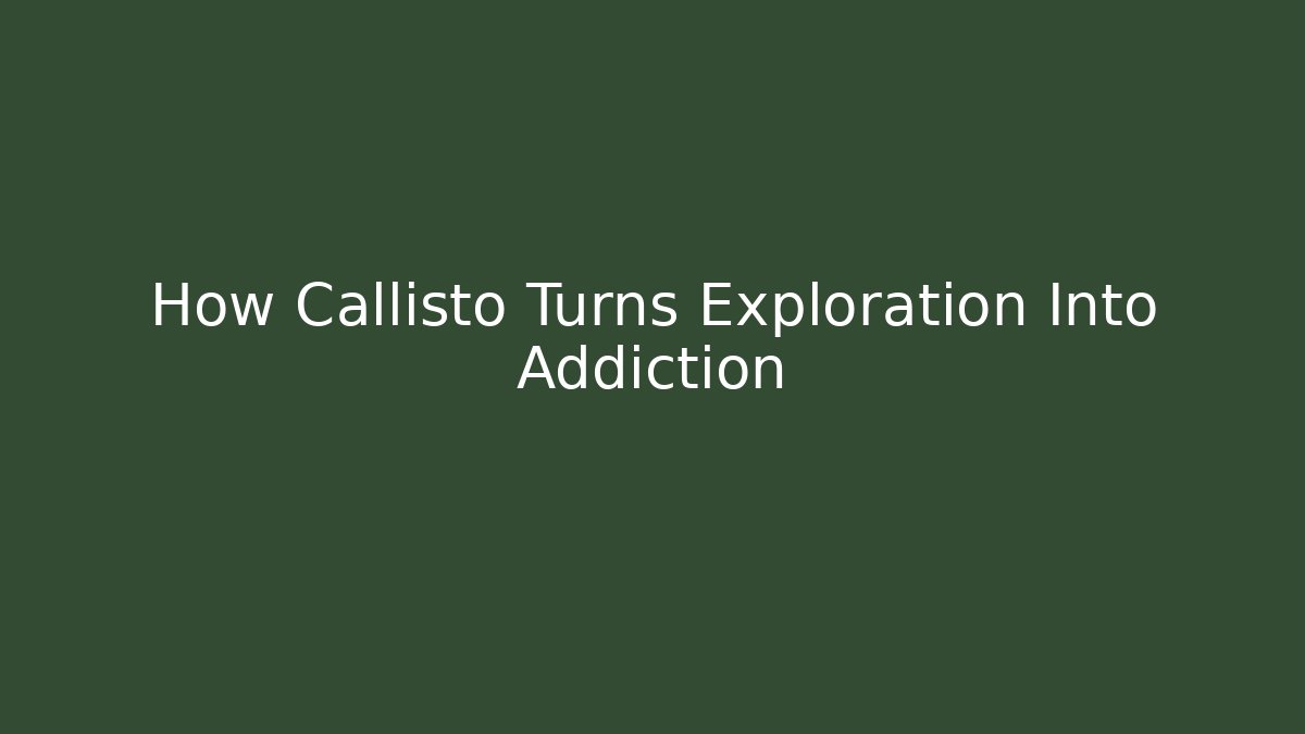 How Callisto Turns Exploration Into Addiction