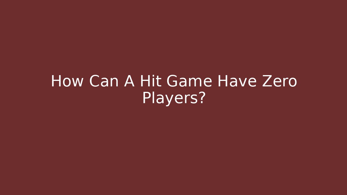 How Can A Hit Game Have Zero Players?