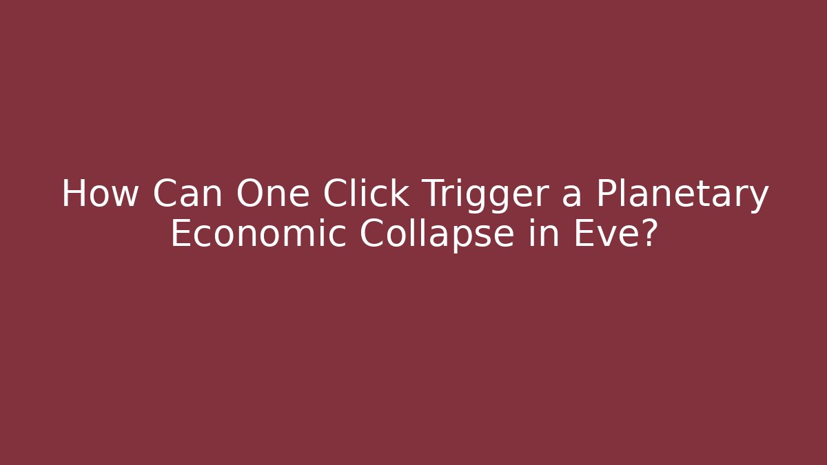 How Can One Click Trigger a Planetary Economic Collapse in Eve? - Critter Realm