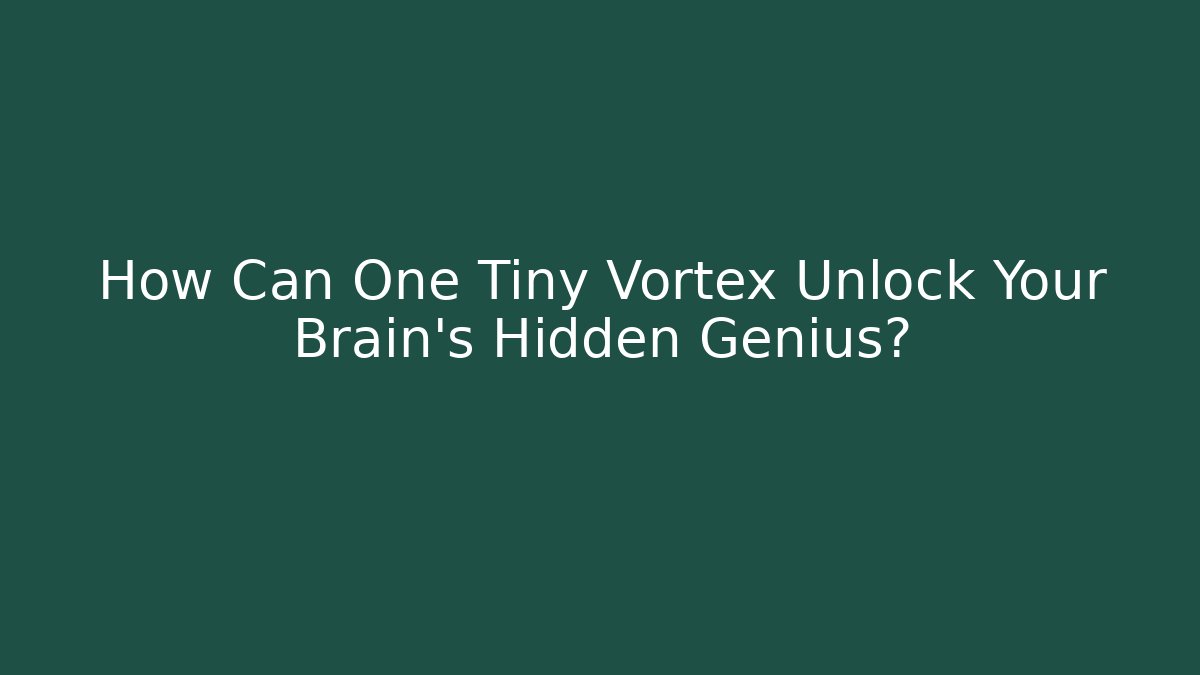 How Can One Tiny Vortex Unlock Your Brain's Hidden Genius?