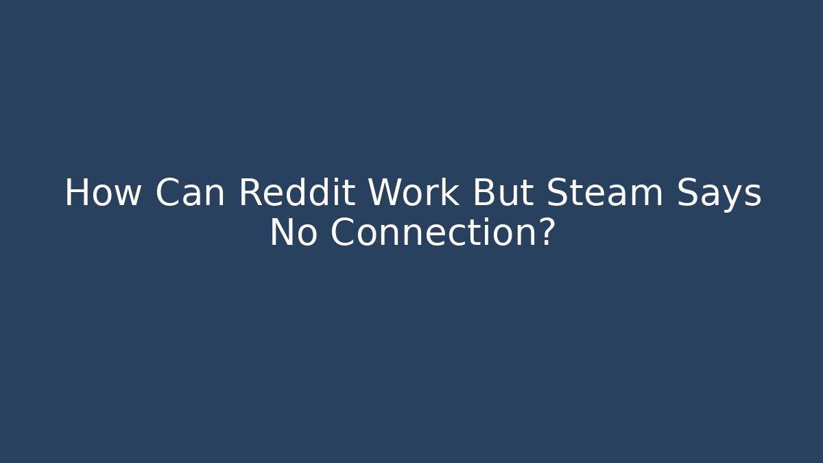 How Can Reddit Work But Steam Says No Connection?