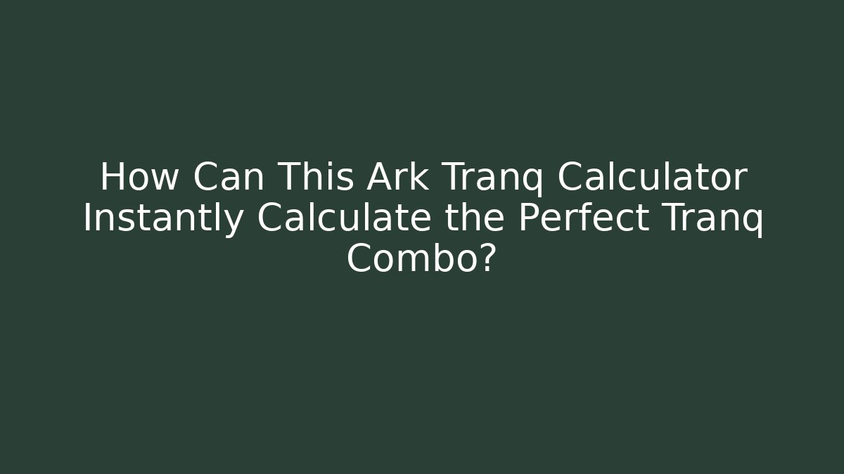 How Can This Ark Tranq Calculator Instantly Calculate the Perfect Tranq Combo?