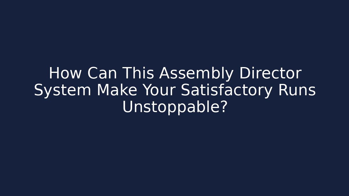 How Can This Assembly Director System Make Your Satisfactory Runs Unstoppable?