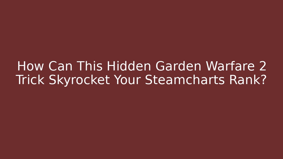 How Can This Hidden Garden Warfare 2 Trick Skyrocket Your Steamcharts Rank?