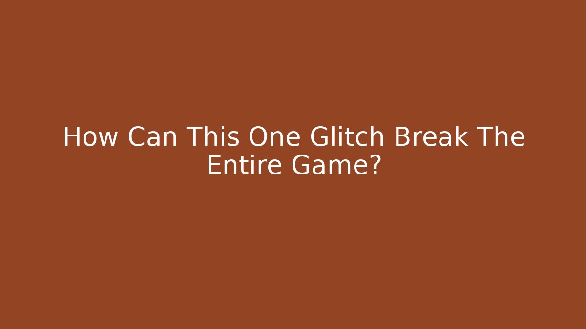How Can This One Glitch Break The Entire Game?