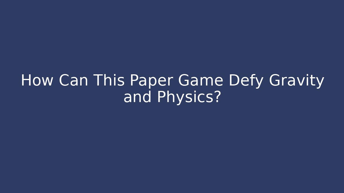 How Can This Paper Game Defy Gravity and Physics?