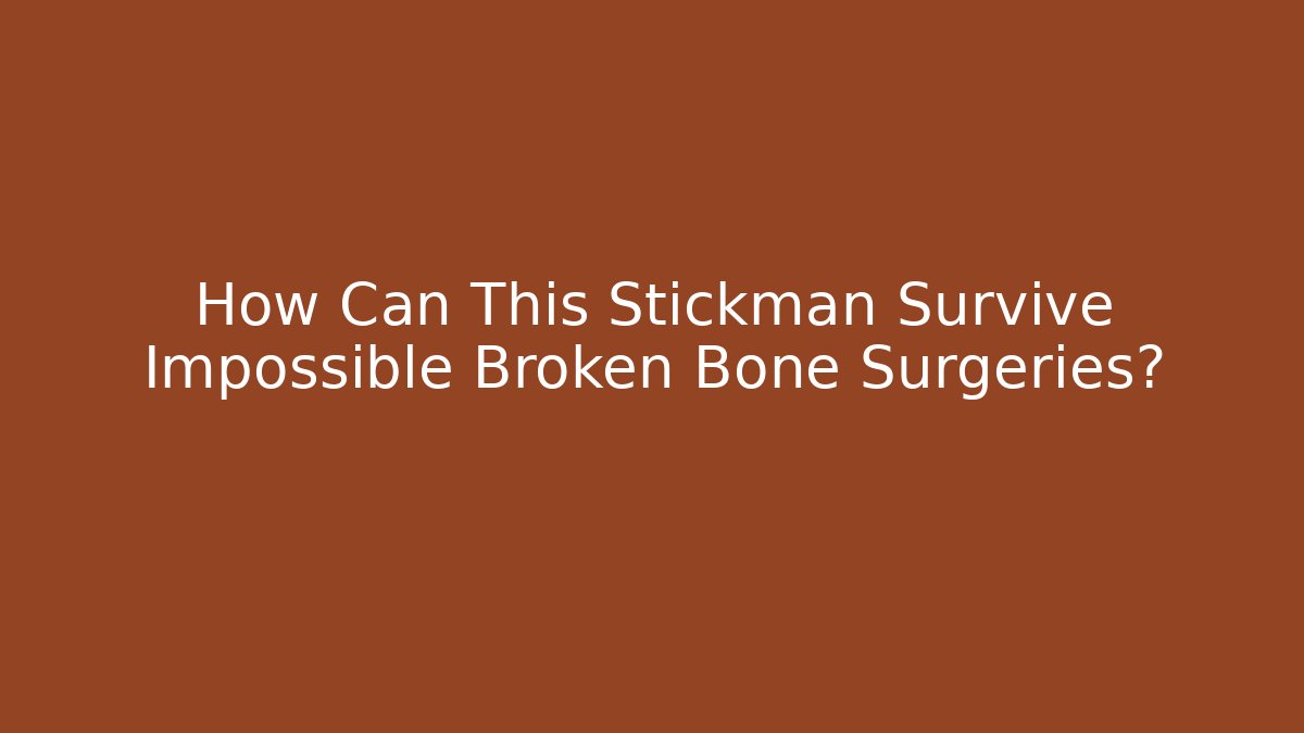 How Can This Stickman Survive Impossible Broken Bone Surgeries?