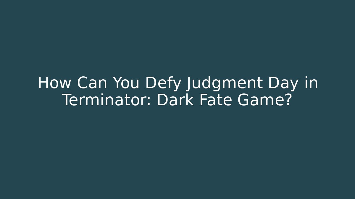 How Can You Defy Judgment Day in Terminator: Dark Fate Game?