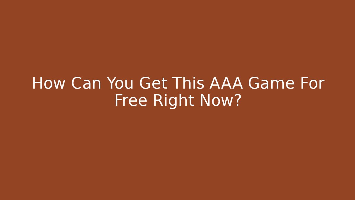 How Can You Get This AAA Game For Free Right Now?