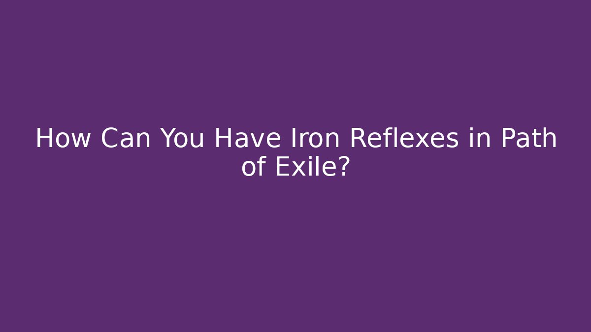 How Can You Have Iron Reflexes in Path of Exile?