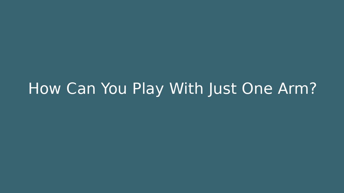 How Can You Play With Just One Arm?