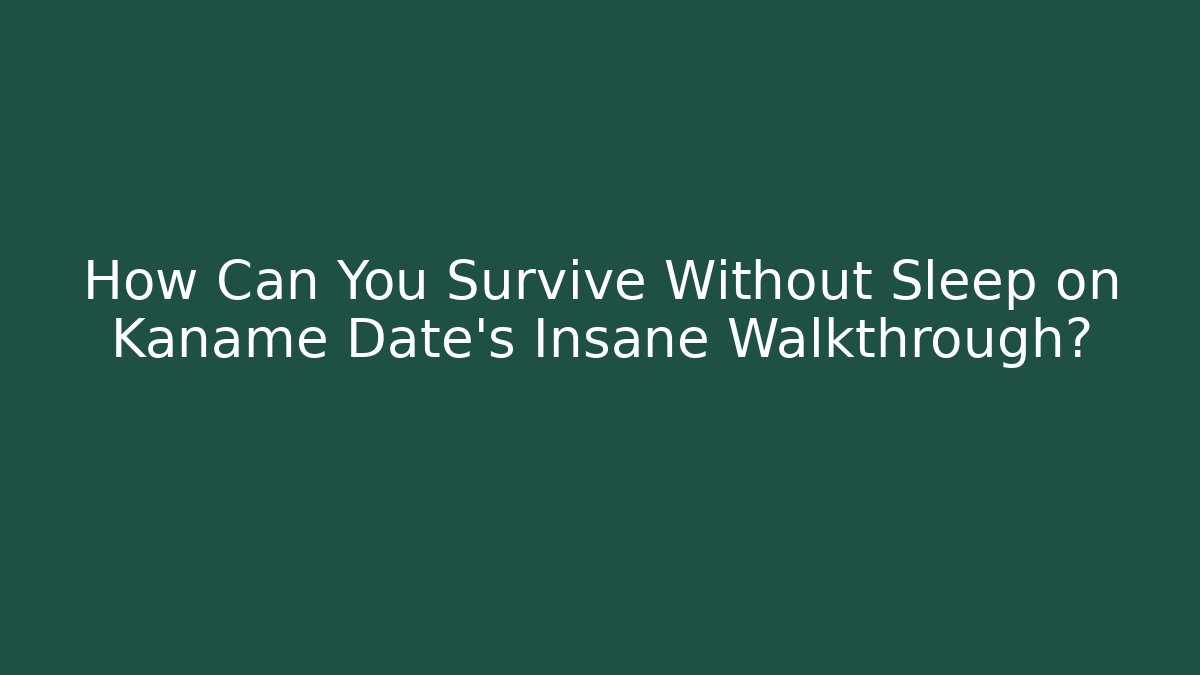 How Can You Survive Without Sleep on Kaname Date's Insane Walkthrough?