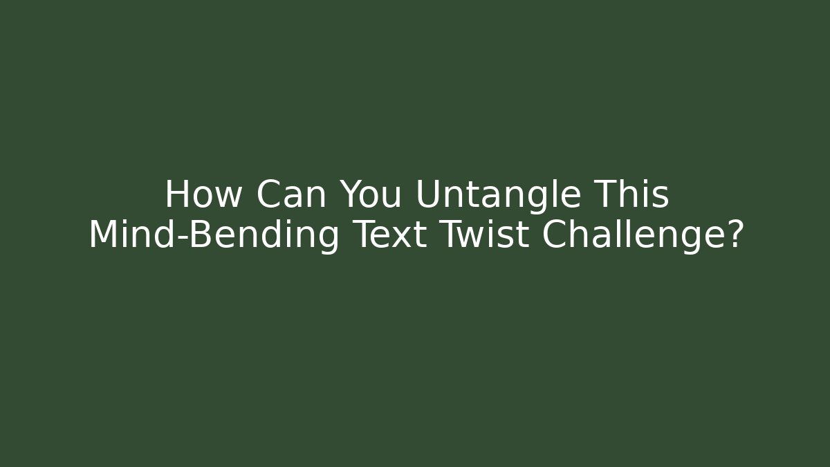 How Can You Untangle This Mind-Bending Text Twist Challenge?