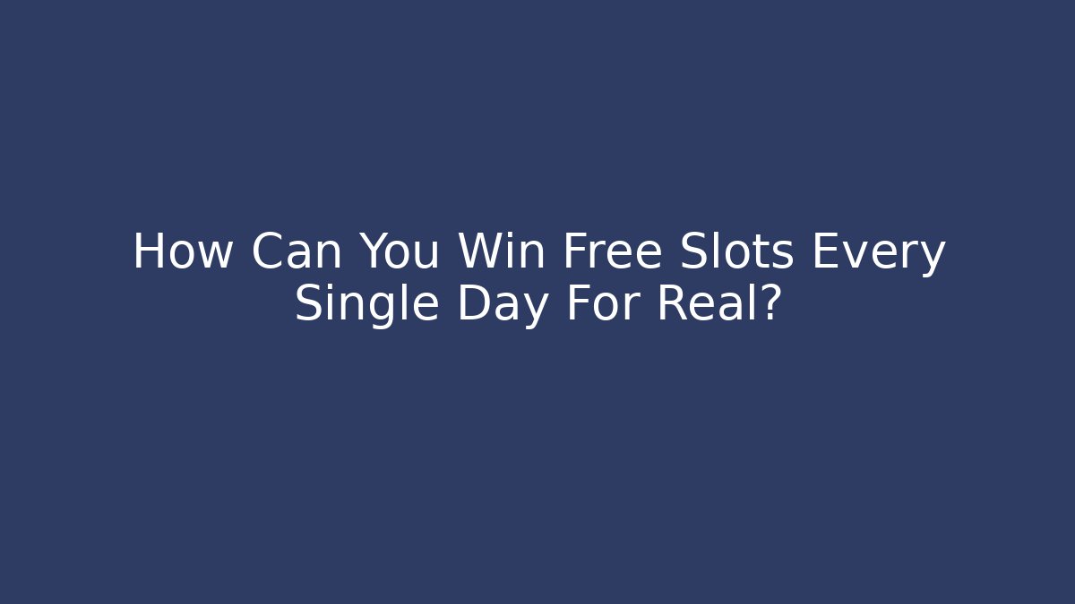 How Can You Win Free Slots Every Single Day For Real? - Critter Realm